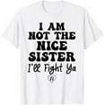thumbnail image 1 of Exquisite and comfortable-I Am Not The Nice Sister I'll Fight Ya T-Shirt, 1 of 4