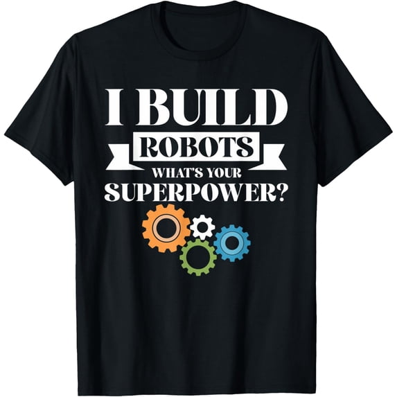 Exquisite and comfortable-I Build Robots Your Superpower Funny Robotics Engineer T-Shirt