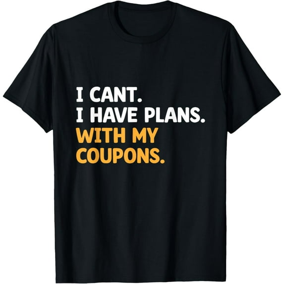 Exquisite and comfortable-I Can't I Have Plans With My Coupons Shopping Ticket Coupon T-Shirt