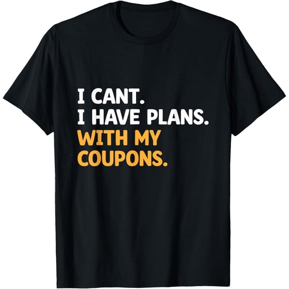 Exquisite and comfortable-I Can't I Have Plans With My Coupons Shopping Ticket Coupon T-Shirt
