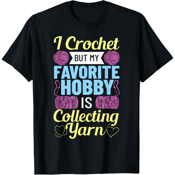 Exquisite and comfortable- I Crochet But My Favorite Hobby Is Collecting Yarn T-Shirt