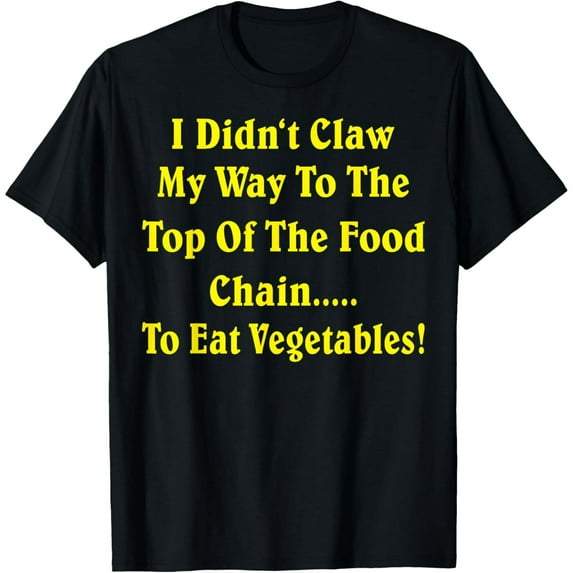 Exquisite and comfortable-I Didn't Claw My Way To The Top Of The Food Chain To Eat Veg T-Shirt