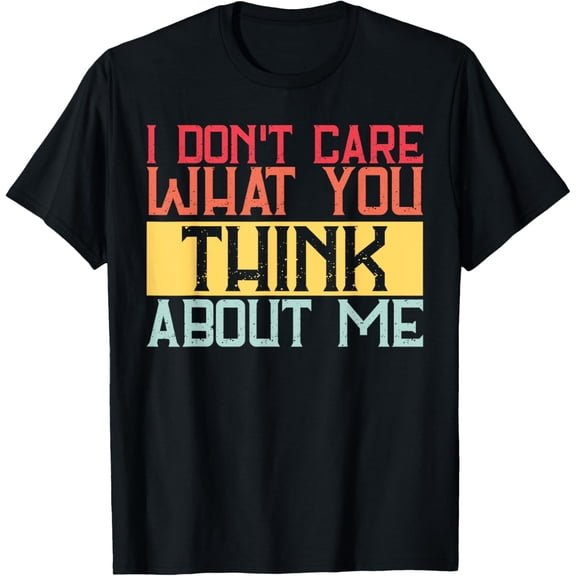 Exquisite and comfortable-I Don't Care What You Think About Me Funny Humor Humorous T-Shirt