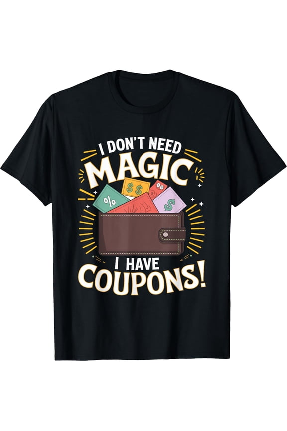 Exquisite and comfortable-I Don't Need Magic I Have Coupons Couponer Save Couponing T-Shirt