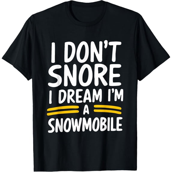 Exquisite and comfortable-I Don't Snore I Dream I'm A Snowmobile T-Shirt