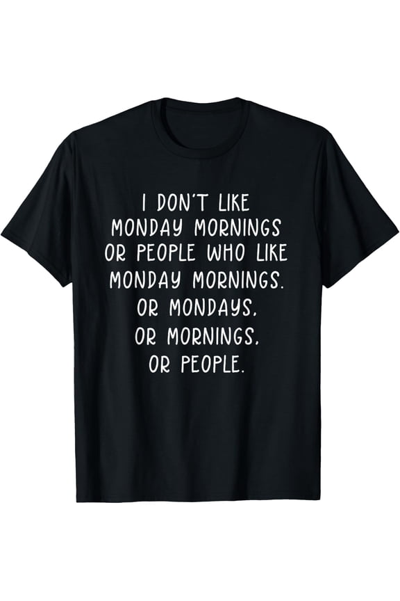 Exquisite and comfortable-I Dont Like Monday Mornings Or People T-Shirt