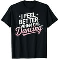 thumbnail image 1 of Exquisite and comfortable-I Feel Better When I'm Dancing Fun Dance Lover T-Shirt, 1 of 4