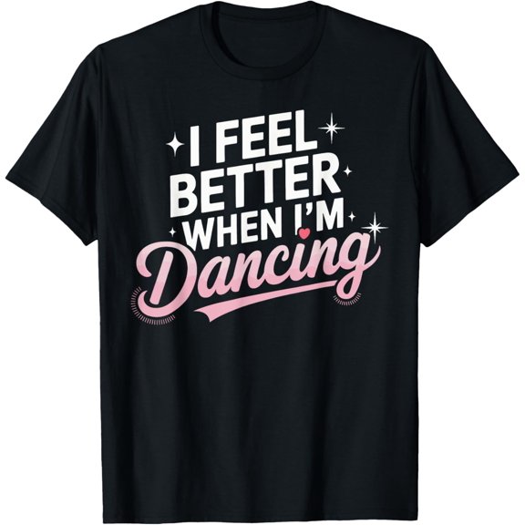 Exquisite and comfortable-I Feel Better When I'm Dancing Fun Dance Lover T-Shirt
