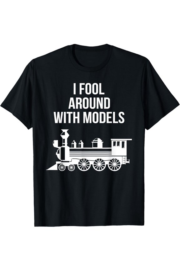 Exquisite and comfortable-I Fool Around With Models Train Funny Model Train Lover T-Shirt