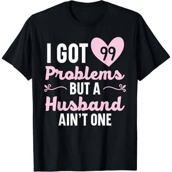 Exquisite and comfortable-I Got 99 Problems But A Husband Ain't One Wedding Divorce T-Shirt