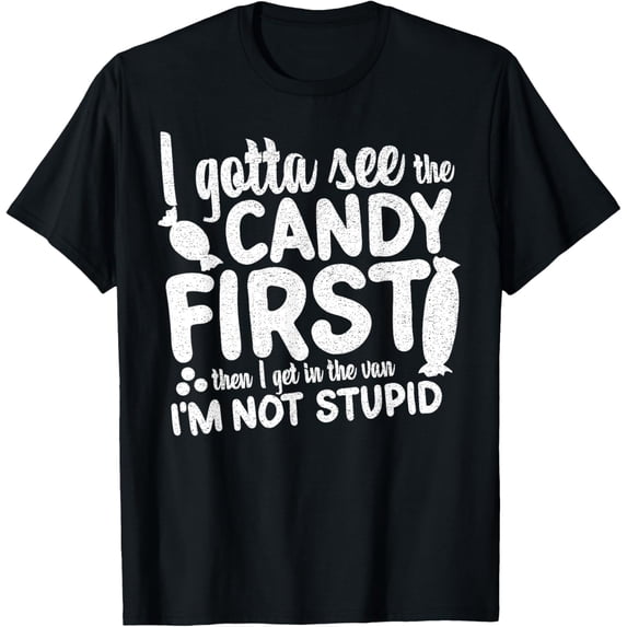 Exquisite and comfortable-I Gotta See The Candy First I'm Not Stupid Funny Adult Humor T-Shirt