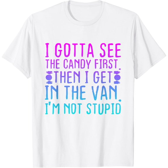 Exquisite and comfortable-I Gotta See The Candy First. I'm Not Stupid T-Shirt