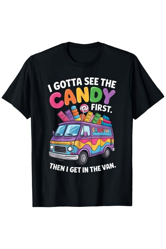 Exquisite and comfortable-I Gotta See The Candy First Then I Get In The Van Funny T-Shirt