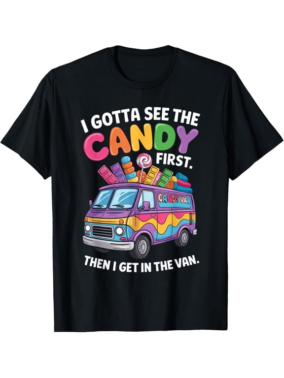 Exquisite and comfortable-I Gotta See The Candy First Then I Get In The Van Funny T-Shirt