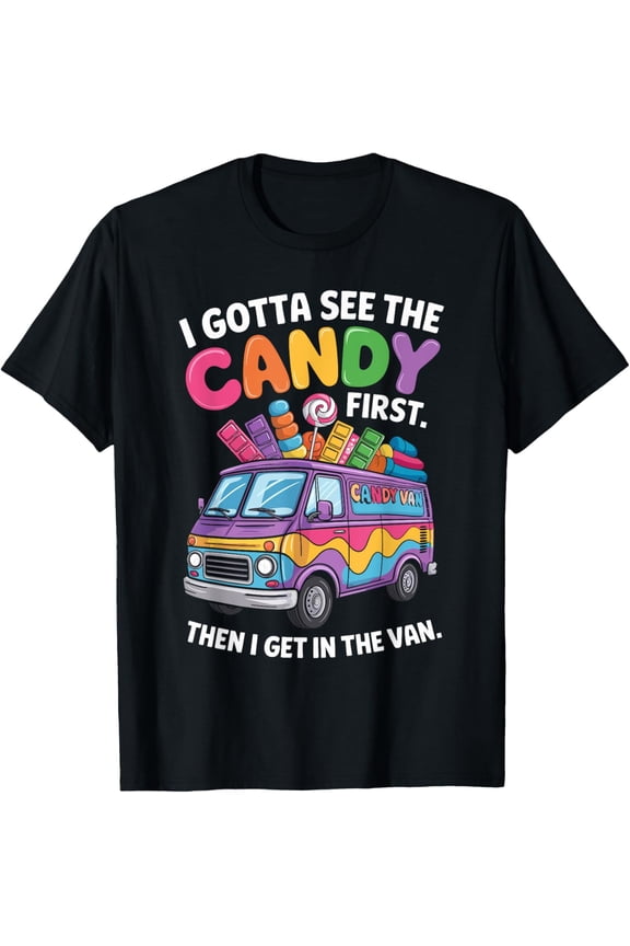 Exquisite and comfortable-I Gotta See The Candy First Then I Get In The Van Funny T-Shirt