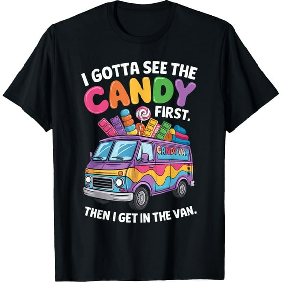 Exquisite and comfortable-I Gotta See The Candy First Then I Get In The Van Funny T-Shirt
