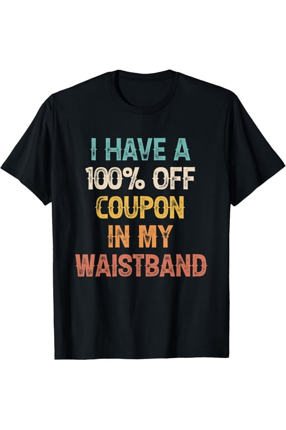 Exquisite and comfortable-I Have A 100% Off Coupon In My Waistband Funny Vintage Quote T-Shirt