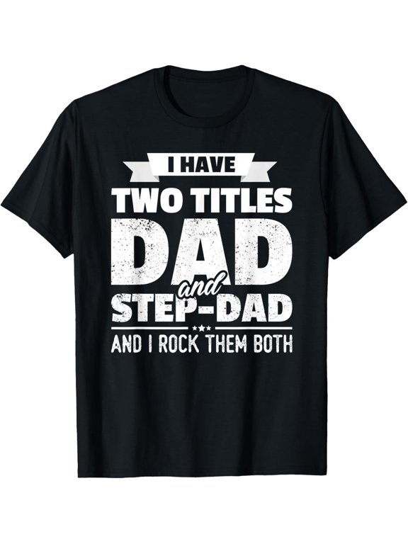 Exquisite and comfortable-I Have Two Titles Dad And Step-Dad Shirt Gift Father's Day T-Shirt