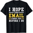 thumbnail image 1 of Exquisite and comfortable-I Hope This Email Finds You Before I Do T-Shirt, 1 of 4