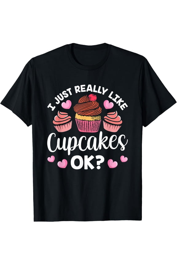 Exquisite and comfortable-I Just Really Like Cupcakes Ok Cute Eat Cupcake Lover T-Shirt