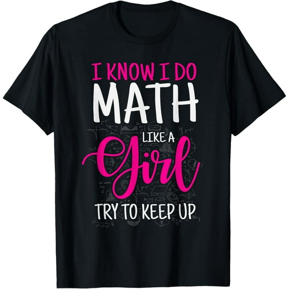 Exquisite and comfortable-I Know I Do Math Like A Girl Try To Keep Up Teacher T-Shirt