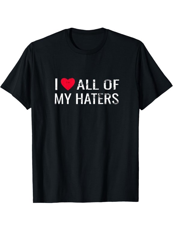 Exquisite and comfortable-I LOVE ALL OF MY HATERS T-Shirt I Gift Idea Shirt T-Shirt