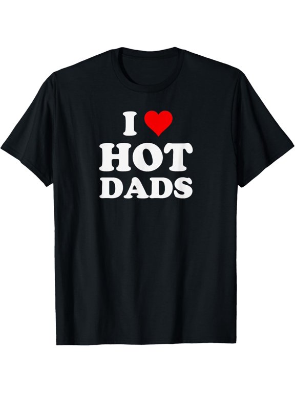 Exquisite and comfortable-I Love Hot Dads Funny T-Shirt