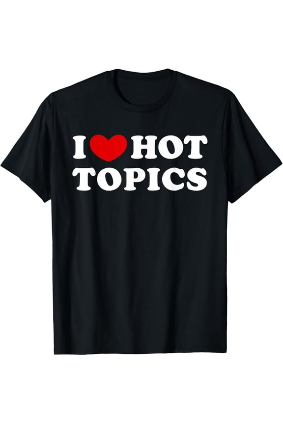Exquisite and comfortable-I Love Hot Topics, I Heart Hot Topics T-Shirt