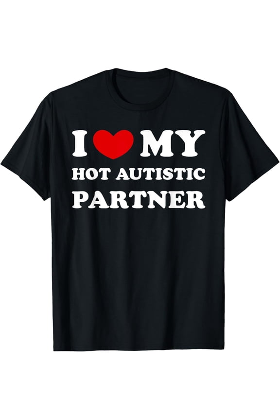 Exquisite and comfortable-I Love My Hot Autistic Partner, I Heart My Autistic Partner T-Shirt