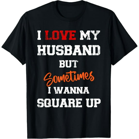 Exquisite and comfortable-I Love My Husband But Sometimes I Wanna Square Up Funny T-Shirt