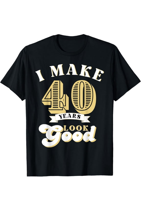 Exquisite and comfortable-I Make 40 Look Good 40 years old birthday Gifts T-Shirt