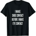 thumbnail image 1 of Exquisite and comfortable-I Make Shoe Contact Before Eye Contact T-Shirt, 1 of 4