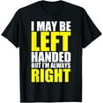 thumbnail image 1 of Exquisite and comfortable-I May Be Left Handed But I'm Always Right Funny Gift T-Shirt T-Shirt, 1 of 4