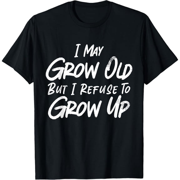 Exquisite and comfortable-I May Grow Old But I Refuse To Grow Up Funny Quote T-Shirt