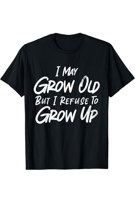 Exquisite and comfortable-I May Grow Old But I Refuse To Grow Up Funny Quote T-Shirt