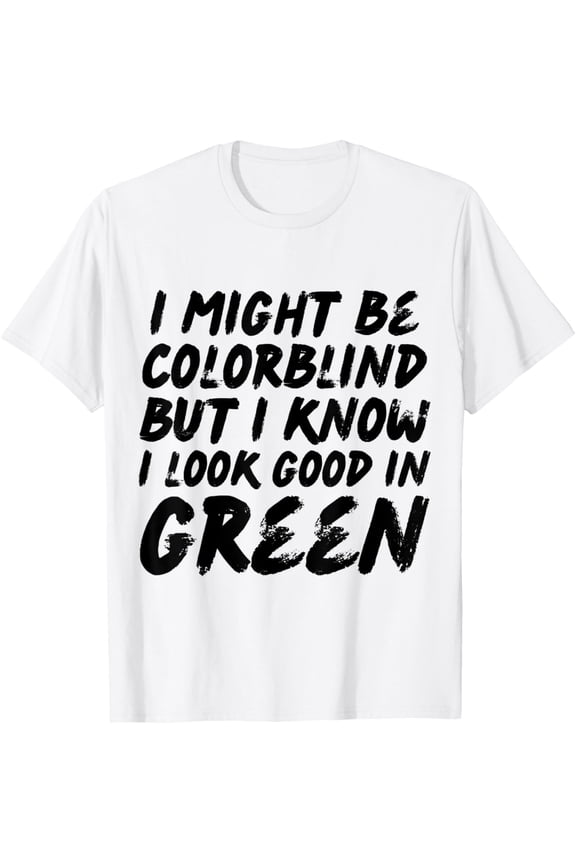 Exquisite and comfortable-I Might Be Colorblind But I Know I Look Good In Green Funny T-Shirt