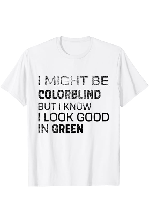 Exquisite and comfortable-I Might Be Colorblind But I Know I Look Good In Green Funny T-Shirt