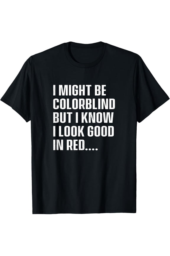 Exquisite and comfortable-I Might Be Colorblind But I Know I Look Good In Red T-Shirt