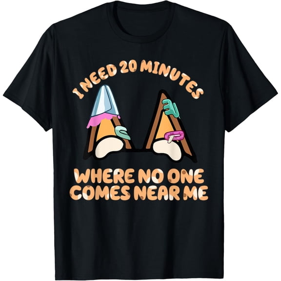 Exquisite and comfortable-I Need 20 Minutes Where No One Comes Near Me Dog Mom T-Shirt