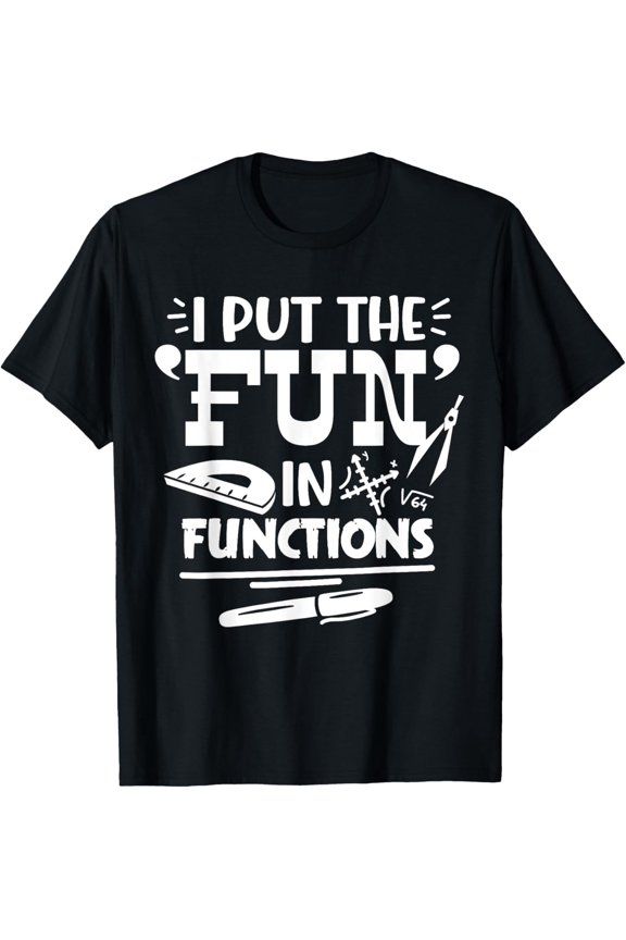 Exquisite and comfortable-I Put The Fun In Functions Math Pun Math Teacher T-Shirt