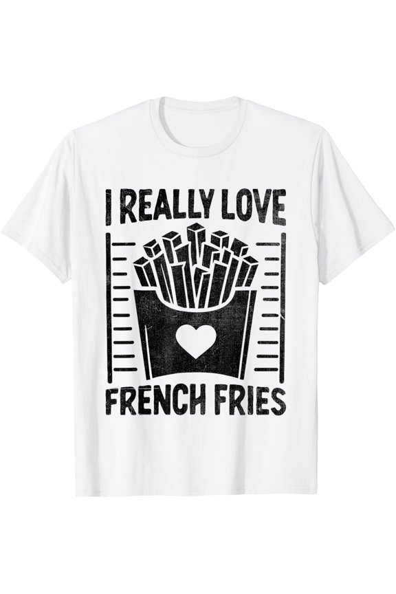 Exquisite and comfortable-I Really Love French Fries French Fry Fast Food Lover T-Shirt