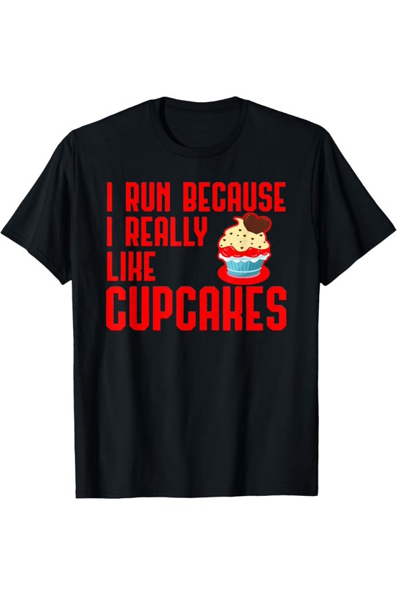 Exquisite and comfortable-I Run Because I Really Like Cupcakes Delicious Pastry Baker T-Shirt