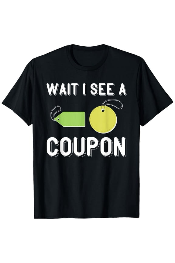 Exquisite and comfortable-I See A Coupon Couponing Coupons Shopper Couponer Coupon T-Shirt