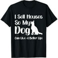 thumbnail image 1 of Exquisite and comfortable-I Sell Houses So My Dog Can Live A Better Life Funny Realtor T-Shirt, 1 of 4