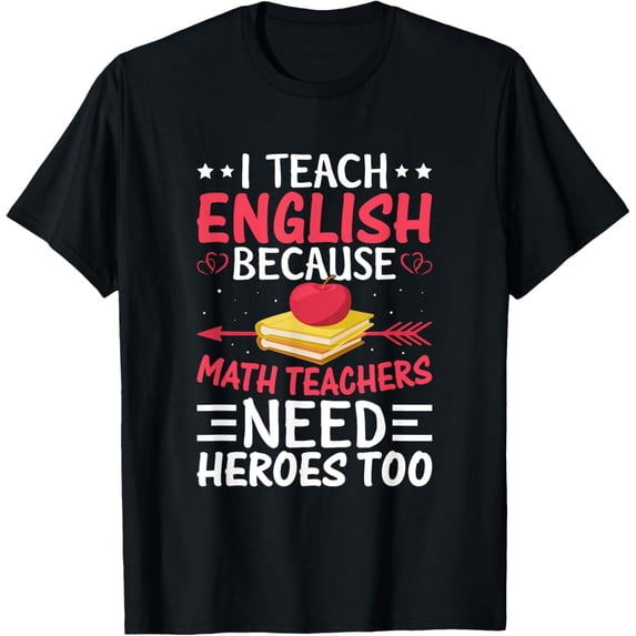 Exquisite and comfortable-I Teach English Because Math Teachers Need Heroes Too T-Shirt