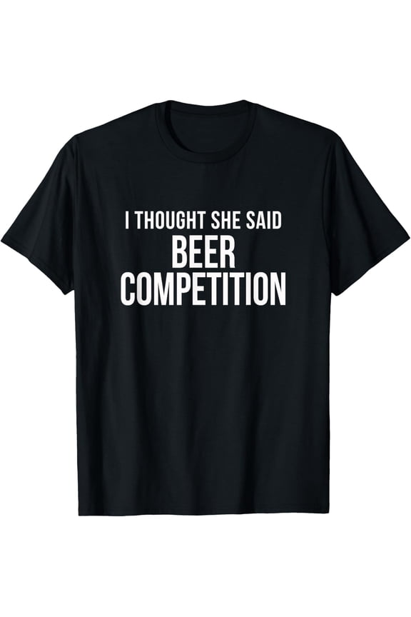 Exquisite and comfortable-I Thought She Said Beer Competition Funny Cheer Dad T-Shirt