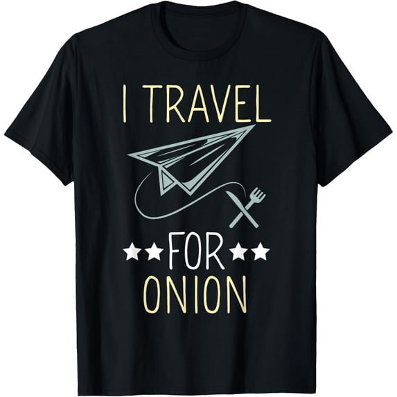 Exquisite and comfortable-I Travel For Onion Backpacking Foodie Traveler T-Shirt