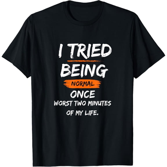 Exquisite and comfortable-I Tried Being Normal Once Worst Two Minutes Of My Life Funny T-Shirt