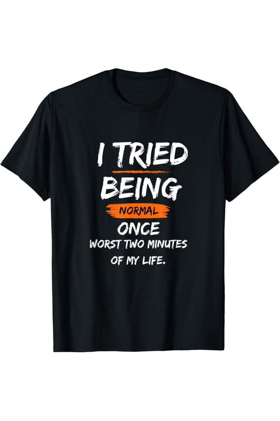 Exquisite and comfortable-I Tried Being Normal Once Worst Two Minutes Of My Life Funny T-Shirt