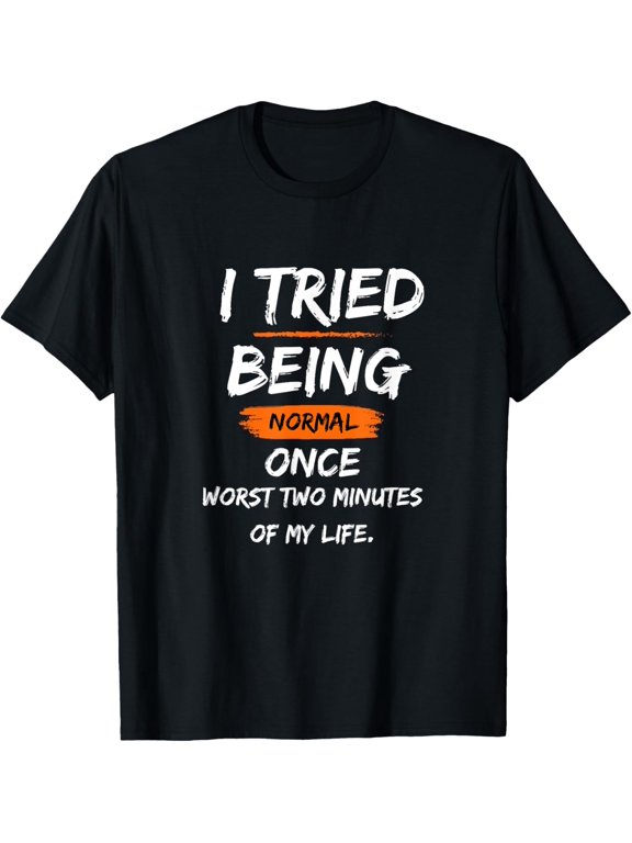 Exquisite and comfortable-I Tried Being Normal Once Worst Two Minutes Of My Life Funny T-Shirt